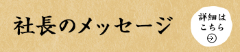 社長メッセージ 詳細はこちら